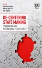De-Centering State Making : Comparative and International Perspectives - eBook
