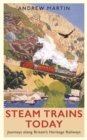 Steam Trains Today : Journeys Along Britain's Heritage Railways - Book