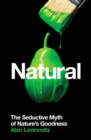 Natural : The Seductive Myth of Nature’s Goodness - Book