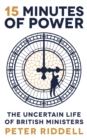 15 Minutes of Power : The Uncertain Life of British Ministers - Book