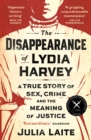 The Disappearance of Lydia Harvey : A GUARDIAN BOOK OF THE WEEK: A true story of sex, crime and the meaning of justice - Book