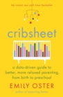 Cribsheet : A Data-Driven Guide to Better, More Relaxed Parenting, from Birth to Preschool - Book