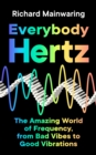 Everybody Hertz : The Amazing World of Frequency, from Bad Vibes to Good Vibrations - Book