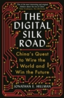 The Digital Silk Road : China's Quest to Wire the World and Win the Future - Book