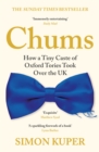 Chums : How a Tiny Caste of Oxford Tories Took Over the UK - Book