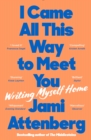 I Came All This Way to Meet You : Writing Myself Home - Book