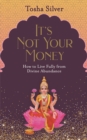 It's Not Your Money : How to Live Fully from Divine Abundance - Book