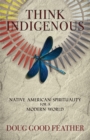Think Indigenous : Native American Spirituality for a Modern World - Book
