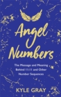 Angel Numbers : The Message and Meaning Behind 11:11 and Other Number Sequences - Book