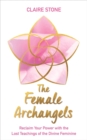 The Female Archangels : Reclaim Your Power with the Lost Teachings of the Divine Feminine - Book