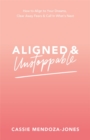 Aligned and Unstoppable : How to Align with Your Dreams, Clear Away Fears and Call in What’s Next - Book