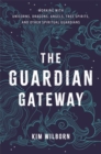 The Guardian Gateway : Working with Unicorns, Dragons, Angels, Tree Spirits, and Other Spiritual Guardians - Book