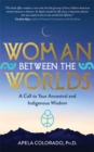 Woman Between the Worlds : A Call to Your Ancestral and Indigenous Wisdom - Book