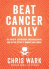 Beat Cancer Daily : 365 Days of Inspiration, Encouragement, and Action Steps to Survive and Thrive - Book