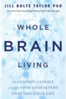 Whole Brain Living : The Anatomy of Choice and the Four Characters That Drive Our Life - Book