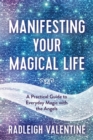 Manifesting Your Magical Life : A Practical Guide to Everyday Magic with the Angels - Book
