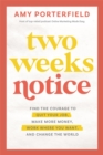 Two Weeks Notice : Find the Courage to Quit Your Job, Make More Money, Work Where You Want and Change the World - Book