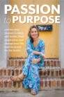 Passion to Purpose : A Seven-Step Journey to Shed Self-Doubt, Find Inspiration, and Change Your Life (and the World) for the Better - Book