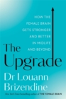 The Upgrade : How the Female Brain Gets Stronger and Better in Midlife and Beyond - Book