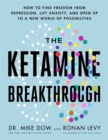 The Ketamine Breakthrough : How to Find Freedom from Depression, Lift Anxiety and Open Up to a New World of Possibilities - Book
