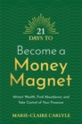21 Days to Become a Money Magnet : Attract Wealth, Find Abundance, and Take Control of Your Finances - Book