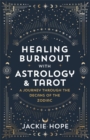 Healing Burnout with Astrology & Tarot : A Journey through the Decans of the Zodiac - Book