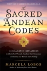 The Sacred Andean Codes : 10 Shamanic Initiations to Heal Past Wounds, Awaken Your Conscious Evolution and Reveal Your Destiny - Book