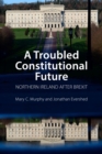 A Troubled Constitutional Future : Northern Ireland after Brexit - Book