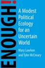 Enough! : A Modest Political Ecology for an Uncertain Future - Book