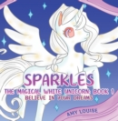 Sparkles, the Magical White Unicorn: Book 1 : Believe in your dreams - Book