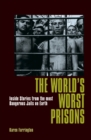 The World's Worst Prisons : Inside Stories from the most Dangerous Jails on Earth - Book