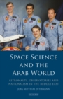 Space Science and the Arab World : Astronauts, Observatories and Nationalism in the Middle East - Book