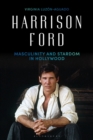 Harrison Ford : Masculinity and Stardom in Hollywood - Book