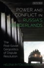 Power and Conflict in Russia’s Borderlands : The Post-Soviet Geopolitics of Dispute Resolution - Book
