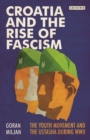 Croatia and the Rise of Fascism : The Youth Movement and the Ustasha During WWII - Book