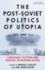 The Post-Soviet Politics of Utopia : Language, Fiction and Fantasy in Modern Russia - Book
