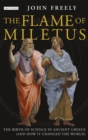 Flame of Miletus : The Birth of Science in Ancient Greece (and How it Changed the World) - Book