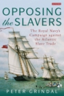 Opposing the Slavers : The Royal Navy's Campaign Against the Atlantic Slave Trade - Book