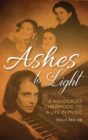 Ashes to Light : A Holocaust Childhood and a Life in Music - Book