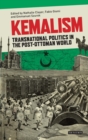 Kemalism : Transnational Politics in the Post Ottoman World - Book