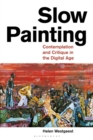Slow Painting : Contemplation and Critique in the Digital Age - Book