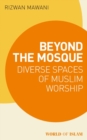 Beyond the Mosque : Diverse Spaces of Muslim Worship - Book