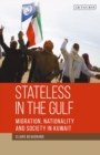 Stateless in the Gulf : Migration, Nationality and Society in Kuwait - Book