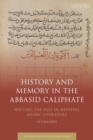 History and Memory in the Abbasid Caliphate : Writing the Past in Medieval Arabic Literature - Book