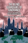 The Blind Guardians of Ignorance : Covid-19, Sustainability, and Our Vulnerable Future - Book