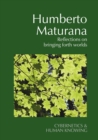 Humberto Maturana : Reflections on Bringing Forth Worlds - Book