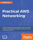 Practical AWS Networking : Build and manage complex networks using services such as Amazon VPC, Elastic Load Balancing, Direct Connect, and Amazon Route 53 - Book