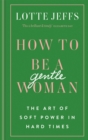 How to be a Gentlewoman : The Art of Soft Power in Hard Times - Book