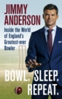 Bowl. Sleep. Repeat. : Inside the World of England's Greatest-Ever Bowler - Book