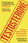 Testosterone : The Story of the Hormone that Dominates and Divides Us - eBook